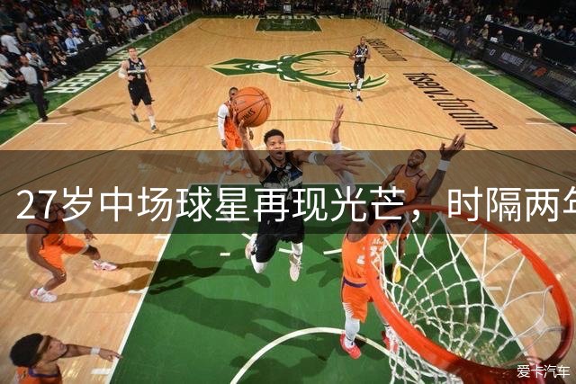 27岁中场球星再现光芒，时隔两年半或重返国足主力